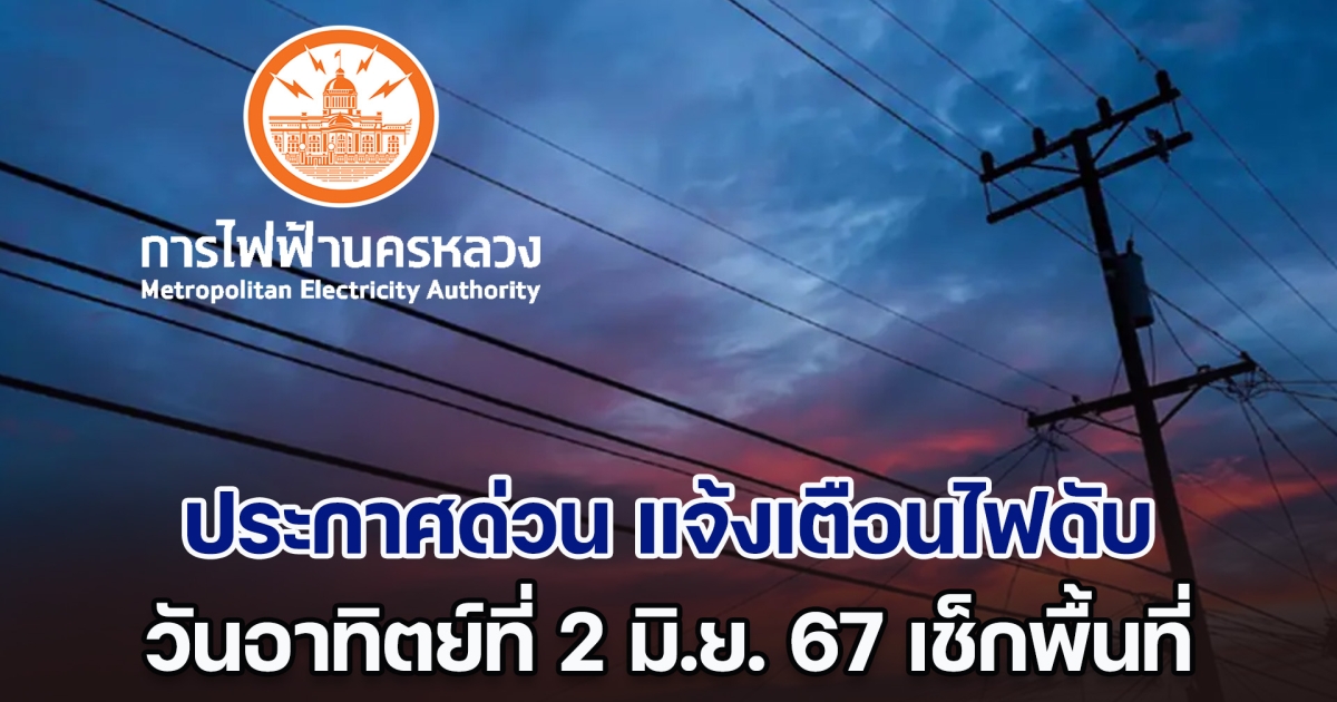 ประกาศด่วน วันอาทิตย์ที่ 2 มิ.ย. 67 แจ้งเตือนไฟดับ ทั้งหมด 18 พื้นที่