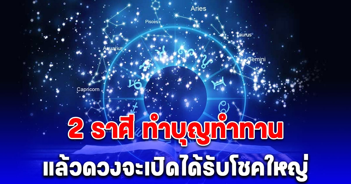 2 ราศี ทำบุญทำทานแล้วดวงจะเปิดได้รับโชคใหญ่