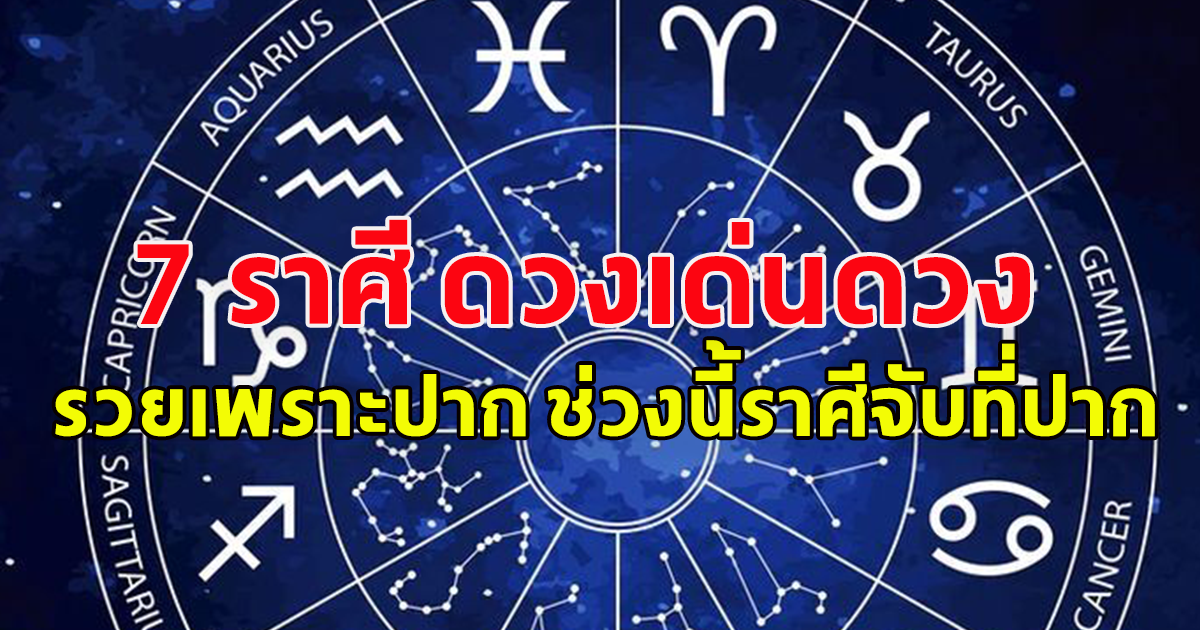 7 ราศี ดวงเด่นดวงเศรษฐี เงินเข้ารัวๆเพราะปาก ช่วงนี้ราศีจับที่ปาก จับที่คำพูด มี ณ เมตตา พูดแล้วคนรักหลง