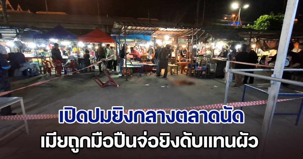 เปิดปมยิงกลางตลาดนัดบางหญ้าแพรก เมียถูกมือปืนจ่อยิงดับแทนผัว ชาวบ้านถูกลูกหลงเจ็บ 2 ราย