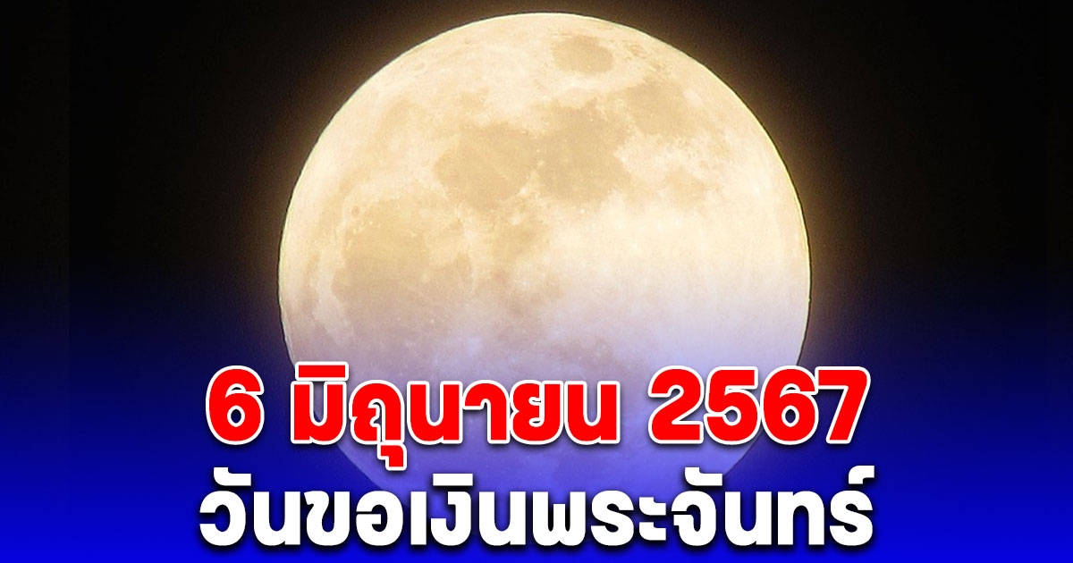 พรุ่งนี้ 6 มิถุนายน 2567 วันขอเงินพระจันทร์ เรียกทรัพย์ ขอโชค