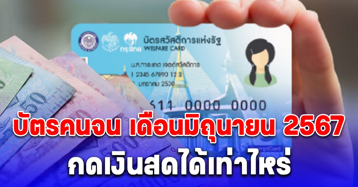 บัตรคนจน เดือนมิถุนายน 2567 กรมบัญชีกลางอัปเดตได้รับวงเงินทั้งสิ้นกี่บาท