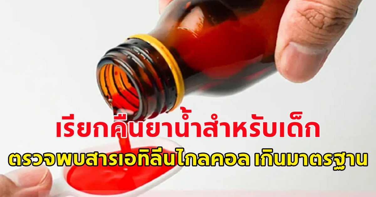 เรียกคืนยาน้ำสำหรับเด็ก 15 รายการ อย. ตรวจพบสารเอทิลีนไกลคอล เกินมาตรฐาน