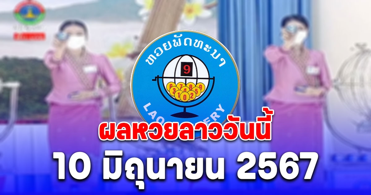 ผลหวยลาววันนี้ 10 มิถุนายน 2567