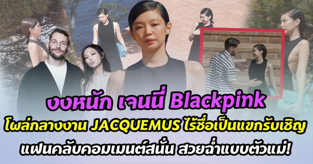 งงหนัก เจนนี่ Blackpink โผล่กลางงาน JACQUEMUS ไร้ชื่อเป็นแขกรับเชิญ ทำแฟนคลับคอมเมนต์สนั่น สวมเดรสสีดำสวยฉ่ำแบบตัวแม่!