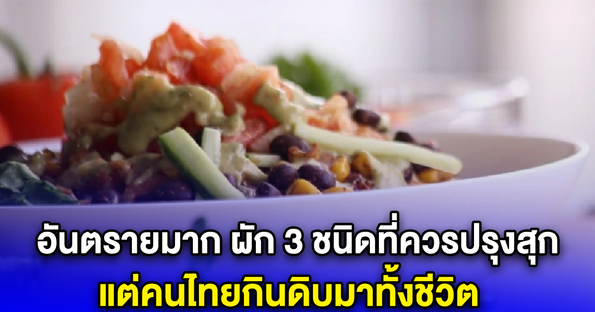 อันตรายมาก ผัก 3 ชนิดที่ควรปรุงสุก แต่คนไทยกินดิบมาทั้งชีวิต