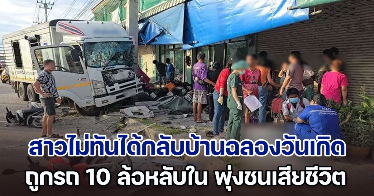 สาววัย 26 ปีไม่ทันได้กลับบ้านฉลองวันเกิด​ ถูกรถ 10 ล้อหลับใน พุ่งชนขณะเดินบนทางเท้า เสียชีวิตสลด