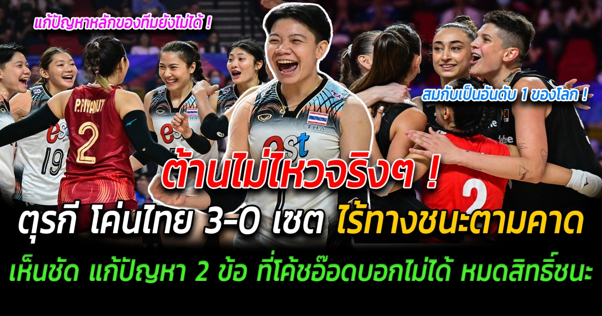 ต้านไม่ไหวจริงๆ ตุรกี โค่นไทย 3-0 เซต ไร้ทางชนะตามคาด รูปเกมเห็นชัด ยังแก้ปัญหา 2 ข้อ ที่โค้ชอ๊อดเคยบอกไม่ได้ หมดสิทธิ์ชนะทีมใหญ่