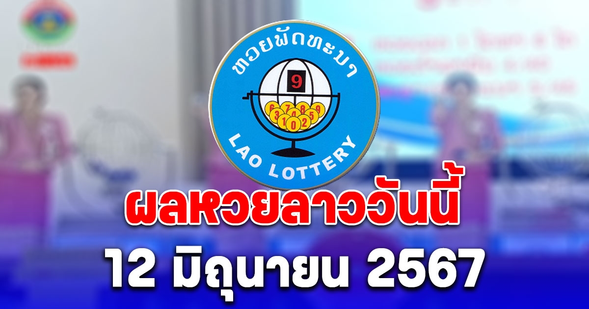 ผลหวยลาววันนี้ 12 มิถุนายน 2567