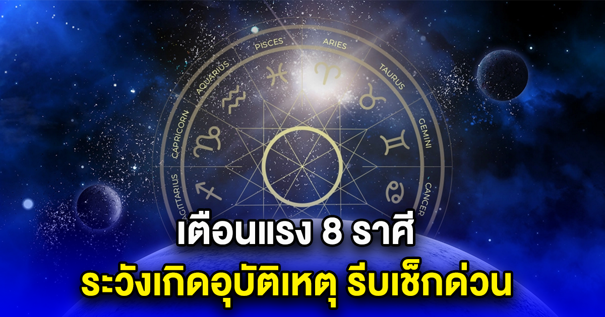 เตือนแรง 8 ราศี ระวังเกิดอุบัติเหตุ รีบเช็กด่วน