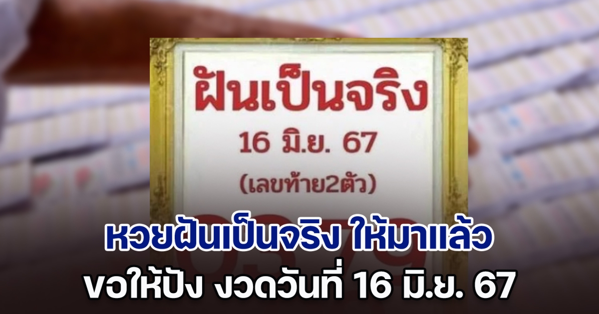 หวยฝันเป็นจริง ให้มาแล้ว ขอให้ปัง งวดวันที่ 16 มิ.ย. 67