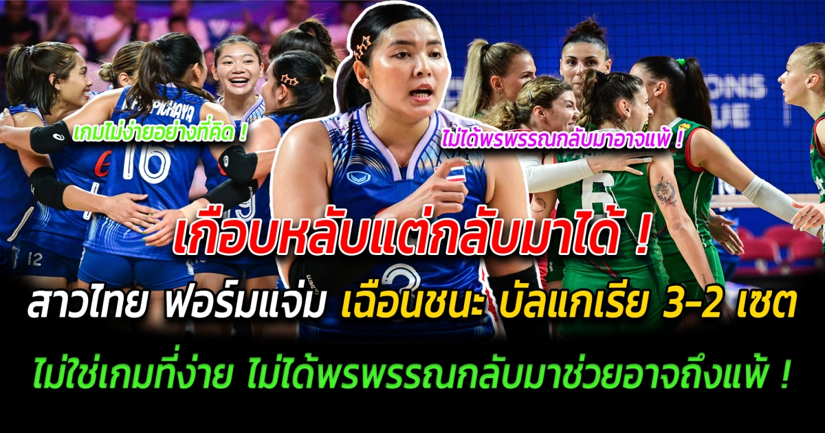 เกือบหลับแต่กลับมาได้ นักวอลเลย์บอลสาวไทย ฟอร์มแจ่ม เฉือนชนะ บัลแกเรีย 3-2 เซต ลุ้นกันเหนื่อยจนเซตสุดท้าย เกมไม่ได้ง่ายอย่างที่คิด ไม่ได้พรพรพรรณกลับมาช่วยอาจถึงแพ้