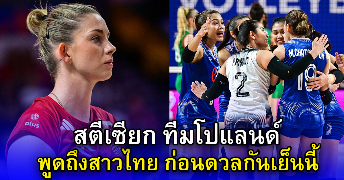 สตีเซียก ทีมโปแลนด์ พูดถึงสาวไทย ก่อนดวลกันเย็นนี้