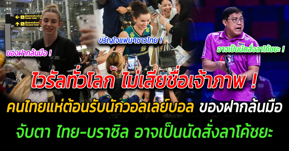 ไวรัลทั่วโลก ไม่เสียชื่อเจ้าภาพ แฟนๆชาวไทยแห่ต้อนรับนักวอลเลย์บอล พร้อมของฝากล้นมือ จับตา ไทย-บราซิล อาจเป็นนัดสั่งลาโค้ชยะ