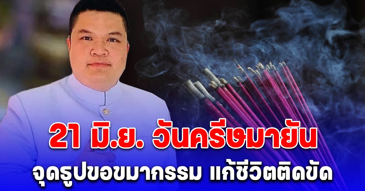 ชีวิตติดขัดทำอะไรก็ไม่ราบรื่น 21 มิ.ย. 2567 วันครีษมายัน ฤกษ์ดีจุดธูปขอขมากรรม เปิดดวงรับโชค