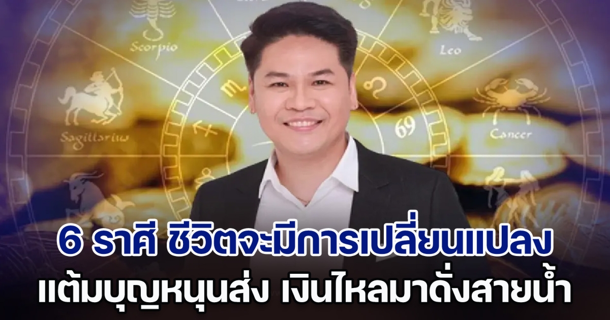 เทวดามองเห็น แต้มบุญหนุนส่ง 6 ราศี ชีวิตจะมีการเปลี่ยนแปลง เงินไหลมาดั่งสายน้ำ