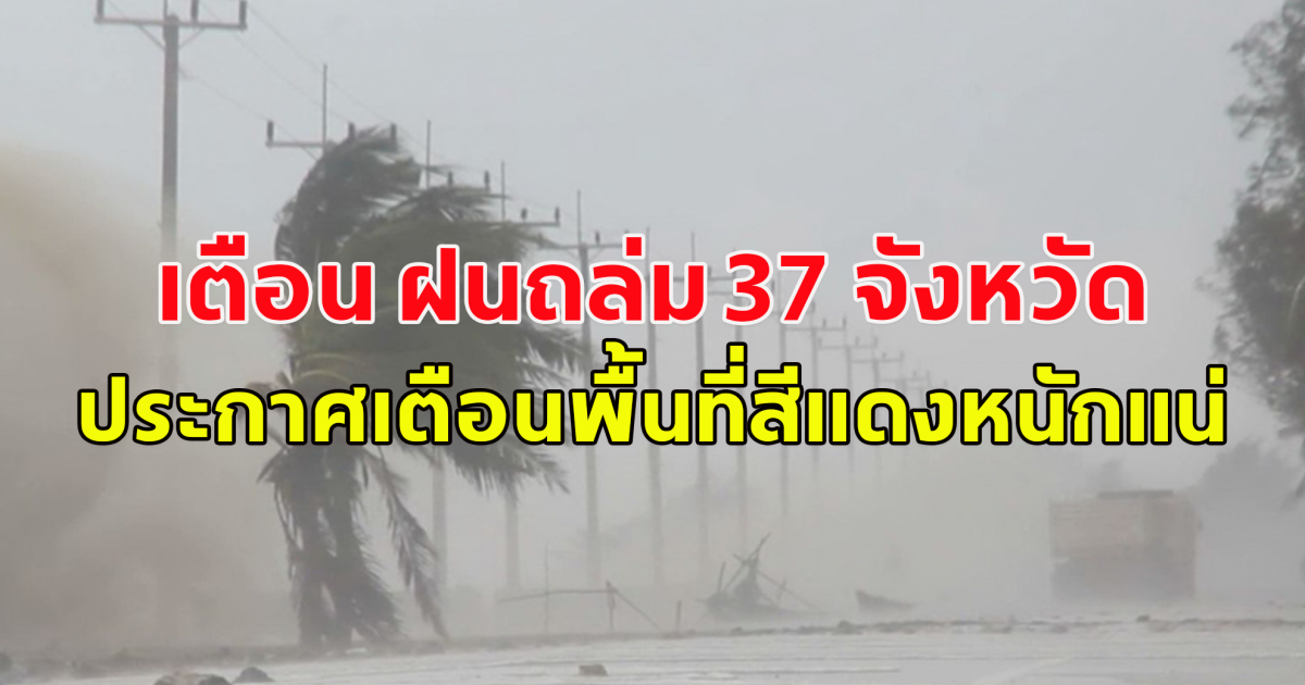 เตือน ฝนถล่ม 37 จังหวัด ประกาศเตือนพื้นที่สีแดงหนักแน่