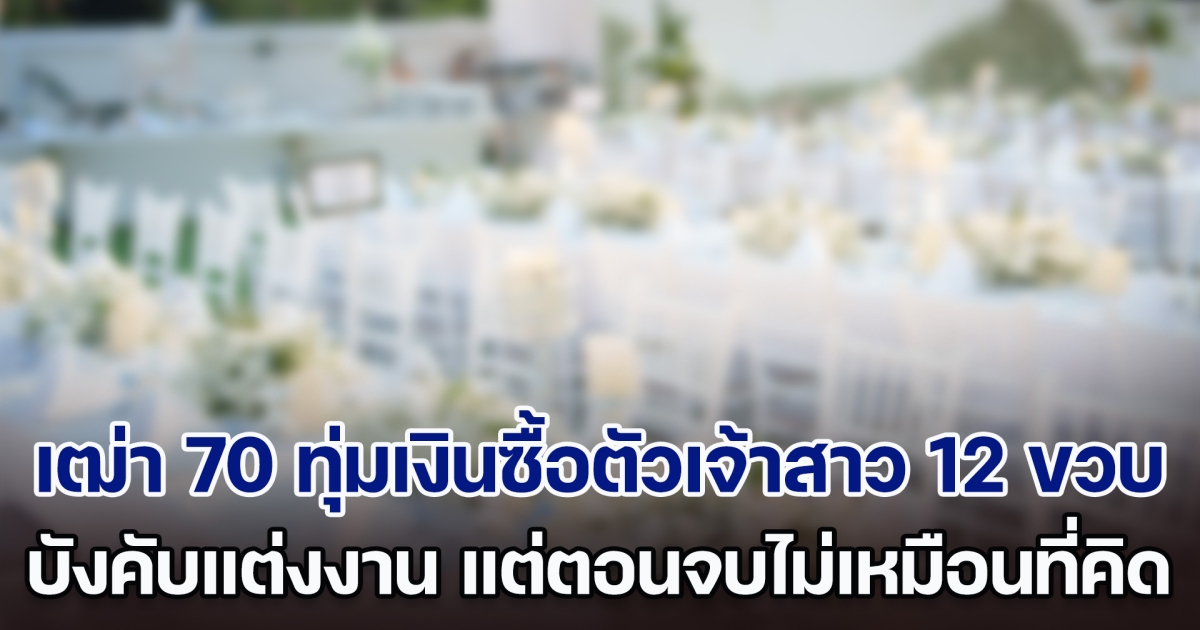 สังคมมันโหดร้าย! เฒ่าวัย 70 ทุ่มเงินครึ่งแสน ซื้อตัวเจ้าสาว 12 ขวบ บังคับแต่งงาน แต่ตอนจบไม่แฮปปี้เหมือนฝัน (ตปท.)