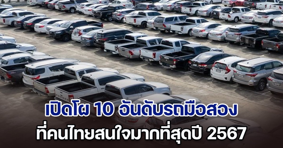 เปิดโผ 10 อันดับรถมือสอง ที่คนไทยสนใจมากที่สุดปี 2567