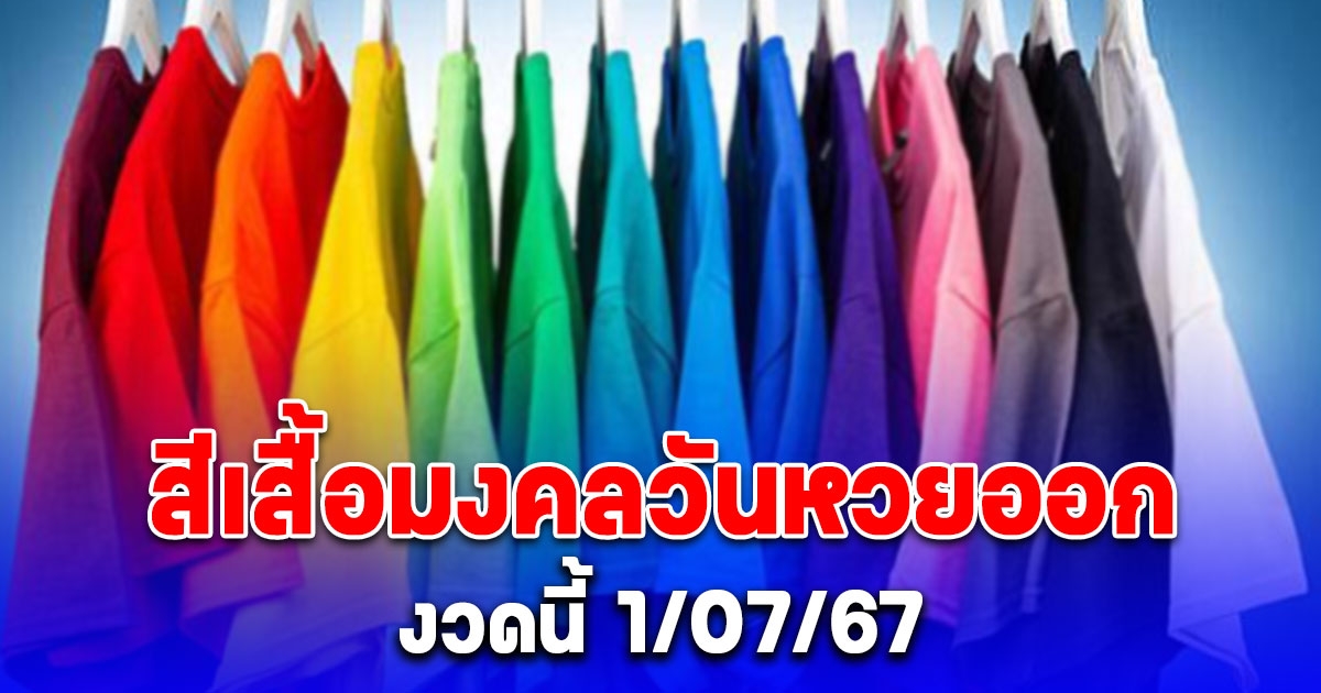 มาแล้ว สีเสื้อมงคลวันหวยออกงวดนี้ 1/07/67 พร้อมทริคเสริมโชค