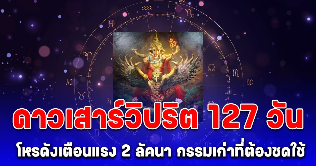 เริ่มแล้ว ดาวเสาร์วิปริต 127 วัน โหรดังเตือนแรง 2 ลัคนาราศี กรรมเก่าที่ต้องชดใช้ เจ็บป่วย สูญเสีย