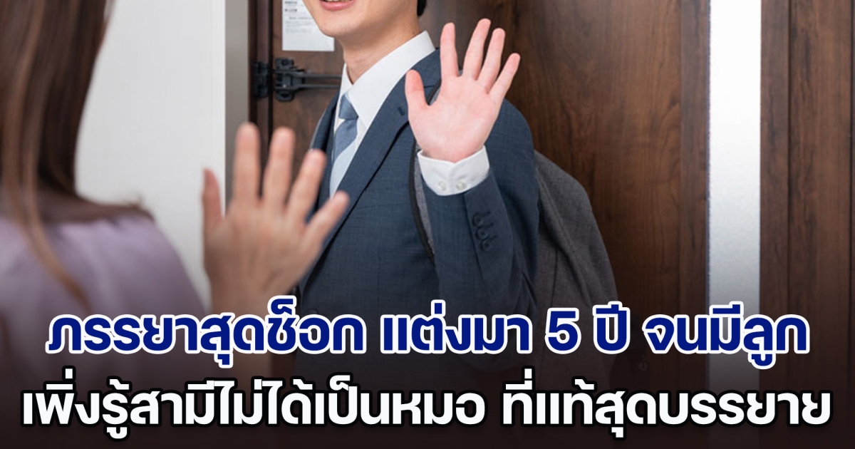 ภรรยาสุดช็อก แต่งมา 5 ปี จนมีลูก เพิ่งรู้สามีไม่ได้เป็นหมอ เห็นไปทำงานเช้าทุกวัน ที่แท้สุดจะบรรยาย (ตปท.)