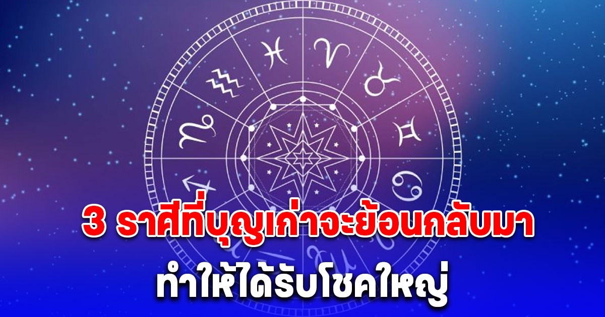 อยู่ๆก็มีเงินใช้ 3 ราศีที่บุญเก่าจะย้อนกลับมาทำให้ได้รับโชคใหญ่