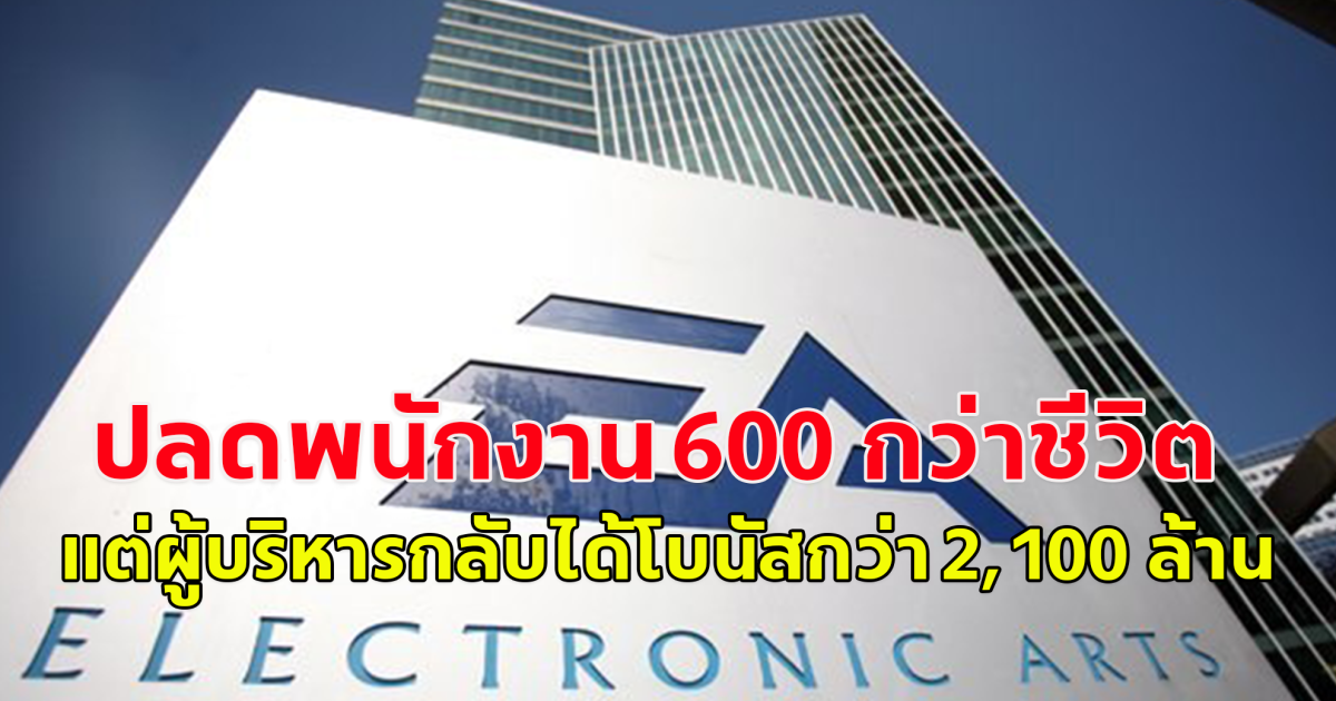 เจ็บปวด! บริษัท Electronic Arts (EA) ปลดพนักงาน 600 กว่าชีวิต แต่ผู้บริหารกลับได้โบนัสกว่า 2,100 ล้าน (ข่าวต่างประเทศ)