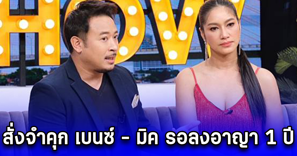 สั่งจำคุก เบนซ์ - มิค รอลงอาญา 1 ปี