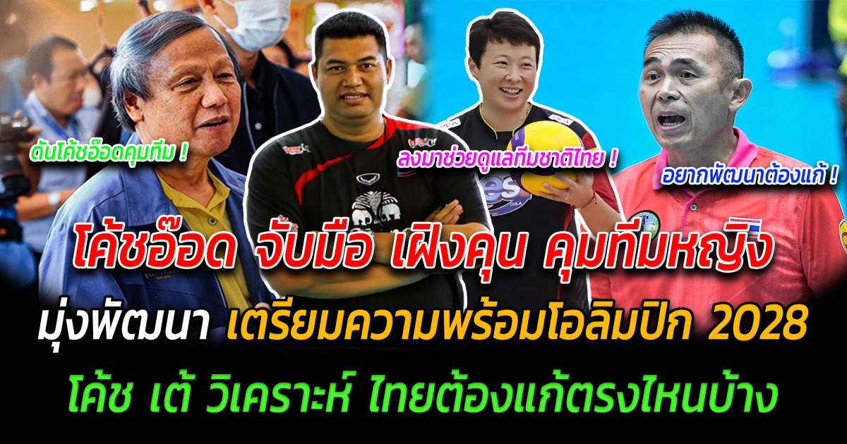 สมาคมยืนยันเอง โค้ชอ๊อด จับมือ เฝิงคุน คุมทีมหญิง มุ่งพัฒนา เตรียมความพร้อมโอลิมปิก 2028 โค้ช เต้ วิเคราะห์ฟอร์มไทย VNL ต้องแก้ตรงไหนบ้าง