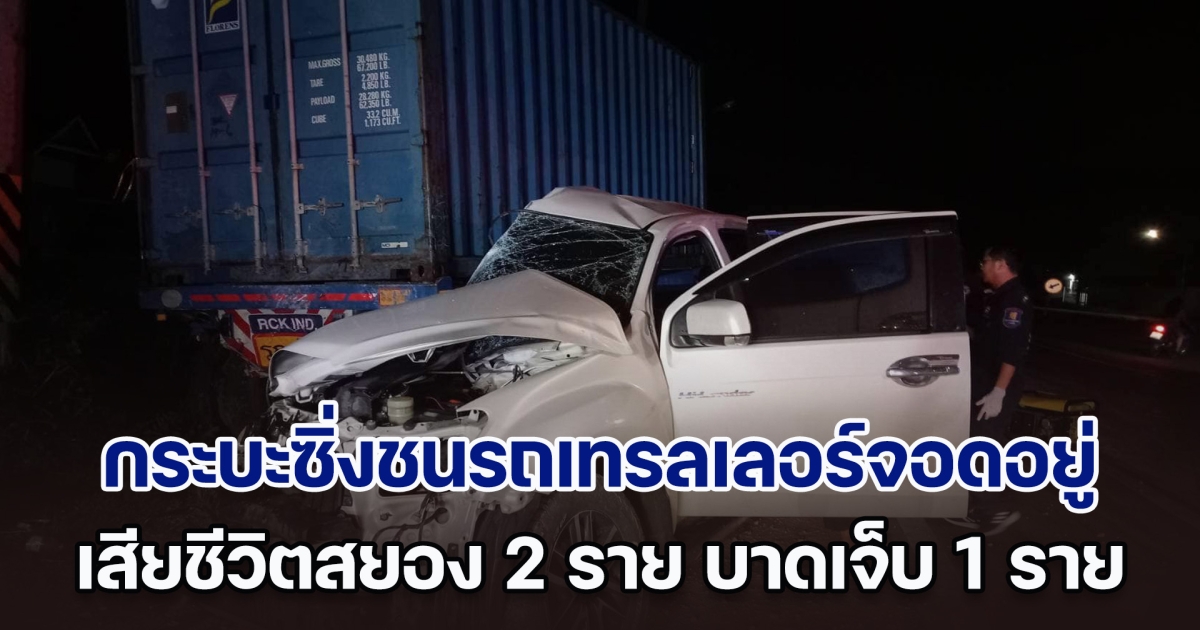 สลด! กระบะซิ่งชนรถเทรลเลอร์จอดอยู่ข้างทาง เสียชีวิตสยอง 2 ราย บาดเจ็บ 1 ราย