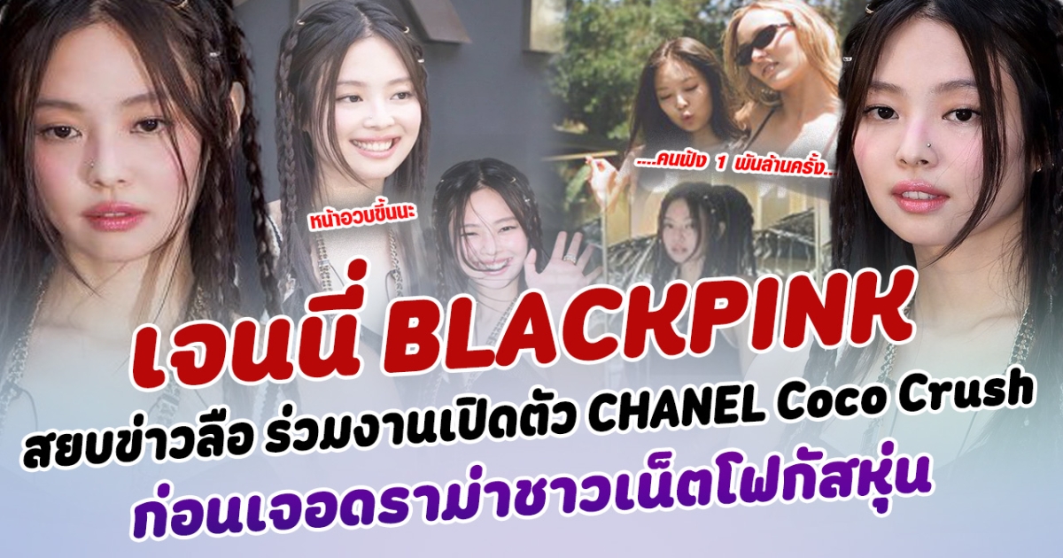 สยบข่าวลือ เจนนี่ BLACKPINK ร่วมงานเปิดตัว CHANEL Coco Crush ก่อนเจอดราม่าชาวเน็ตโฟกัสหุ่น พร้อมขึ้นแท่นผู้มียอดสตรีมมิ่ง 1 พันล้านครั้ง สร้างปรากฎการณ์สมเป็นศิลปินระดับโลก