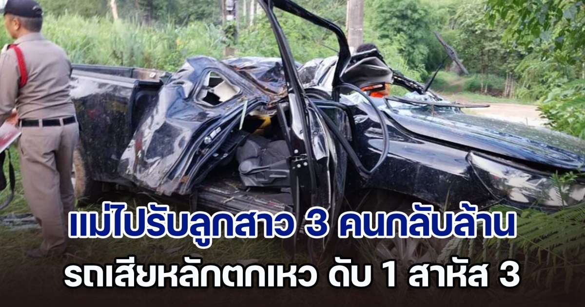 แม่ไปรับลูกสาว 3 คน ขากลับฝนตก-ถนนลื่น รถเสียหลักตกเหว ลูกสาวเสียชีวิต 1 แม่กับลูกอีก 2 คนสาหัส