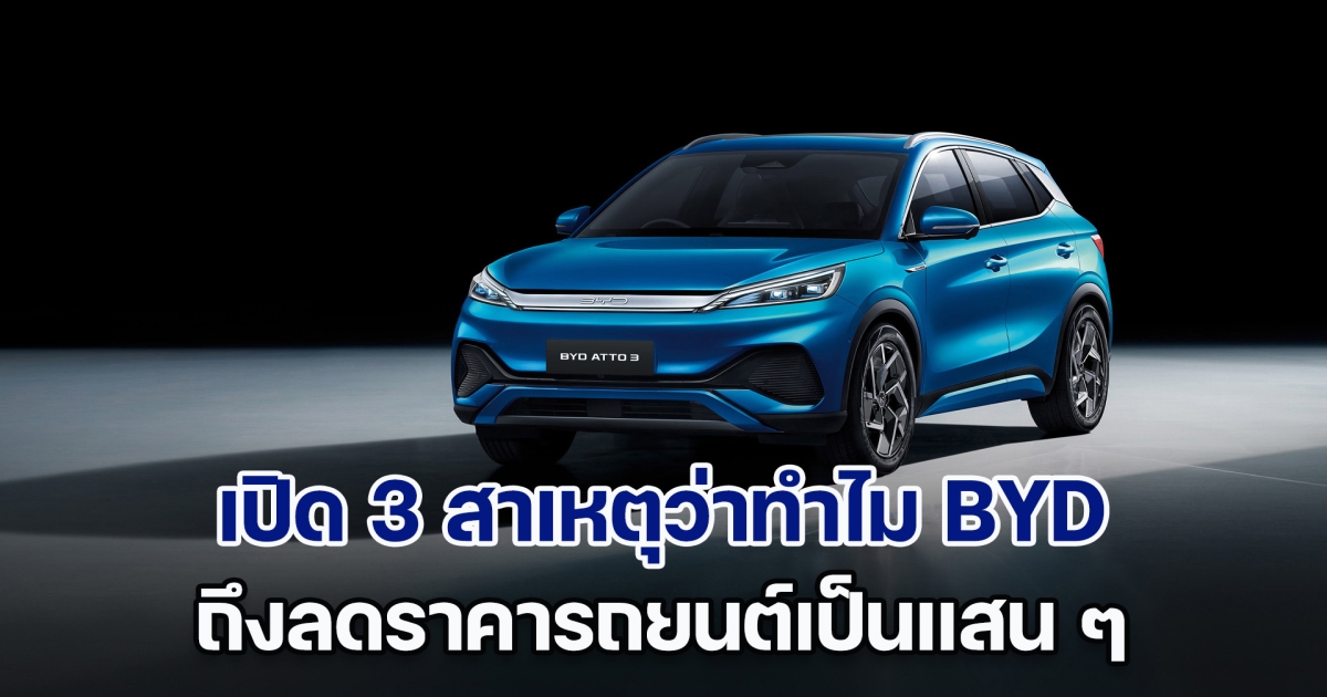 เปิด 3 สาเหตุว่าทำไม BYD ถึงลดราคารถยนต์เป็นแสน ๆ