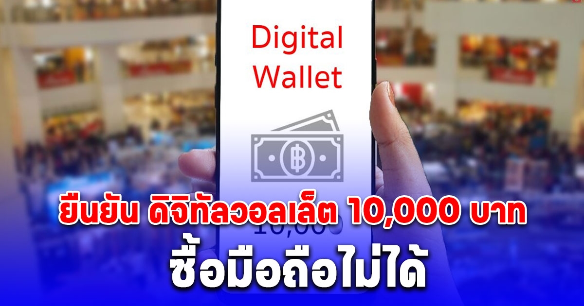 อัปเดตล่าสุด คลัง ยืนยัน ดิจิทัลวอลเล็ต 10,000 บาท ซื้อมือถือไม่ได้