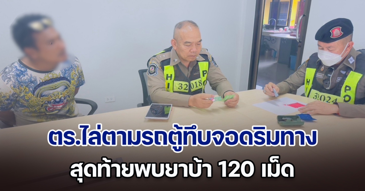 ตร.ไล่ตามรถตู้ทึบจอดริมทาง หลังคนขับพยายามซิ่งหนี สุดท้ายพบยาบ้า 120 เม็ด