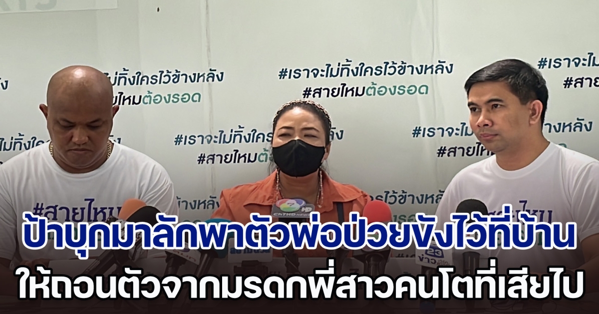 ศึกแย่งมรดก 100 ล้าน ภรรยาพร้อมลูก ๆ ร้อง ป้าบุกมาลักพาตัวพ่อที่ป่วยไปขังไว้ที่บ้านป้า ให้ถอนตัวจากมรดกของพี่สาวคนโตที่เสียชีวิต