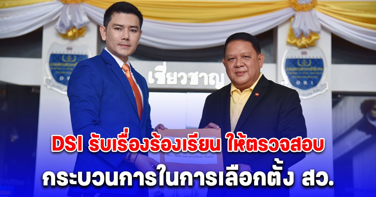 DSI รับเรื่องร้องเรียน ให้ตรวจสอบ กระบวนการในการเลือกตั้ง สว. เชื่อมีพิรุธหลายประการ ขอให้รับเป็นคดีพิเศษ