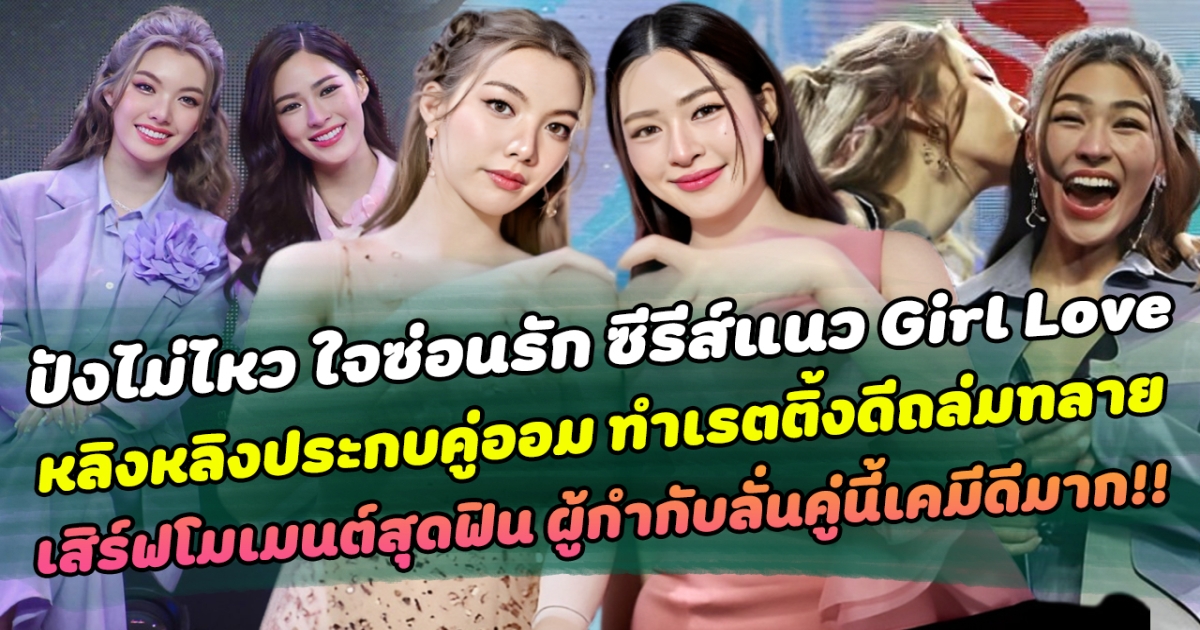 ปังไม่ไหว ใจซ่อนรัก ซีรีส์แนว Girl Love หลิงหลิงประกบคู่ออม ทำเรตติ้งดีถล่มทลาย พร้อมเสิร์ฟโมเมนต์จิ้นสุดฟินแบบโนลิมิต ทำแฟนคลับใจละลาย ผู้กำกับลั่นคู่นี้เคมีดีมาก