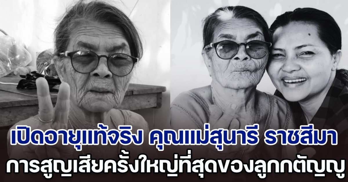 เปิดอายุแท้จริง คุณแม่สุนารี ราชสีมา การสูญเสียครั้งใหญ่ที่สุดของลูกกตัญญูคนหนึ่ง