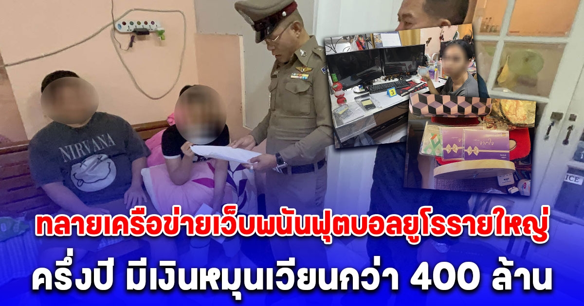 ตำรวจไซเบอร์ทลายเครือข่ายเว็บพนันฟุตบอลยูโรรายใหญ่ เพียงครึ่งปี พบเงินหมุนเวียนกว่า 400 ล้าน