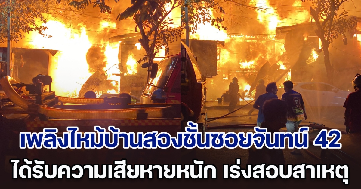 เพลิงไหม้บ้านไม้สองชั้นในชุมชนซอยจันทน์ 42 ได้รับความเสียหายทั้งหมด เร่งตรวจสอบหาสาเหตุ