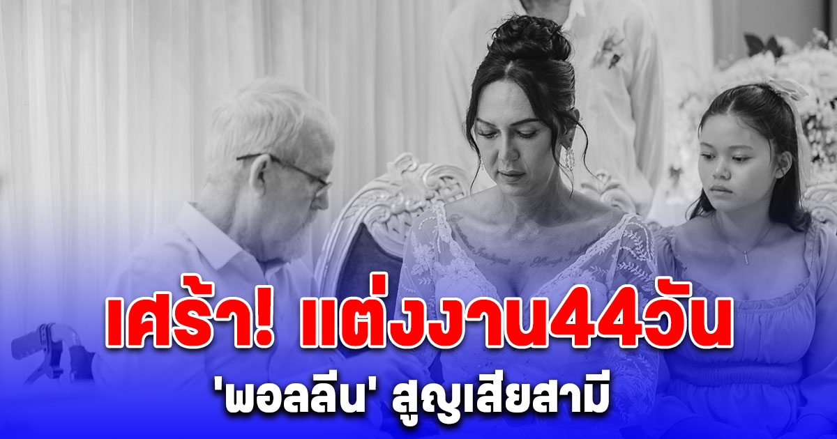 เพิ่งแต่งงานได้ 44 วัน พอลลีน งามพริ้ง เศร้า สูญเสียสามี