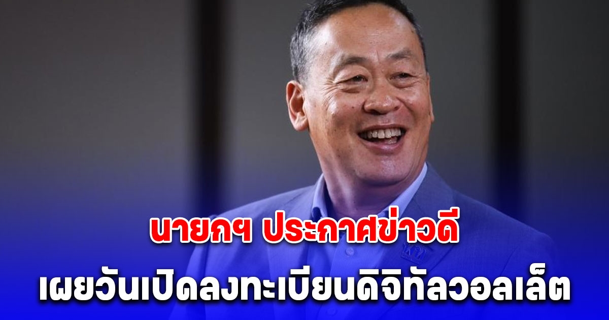 นายกฯ ประกาศข่าวดี เผยวันเปิดลงทะเบียนดิจิทัลวอลเล็ต รับ 10,000 บาท