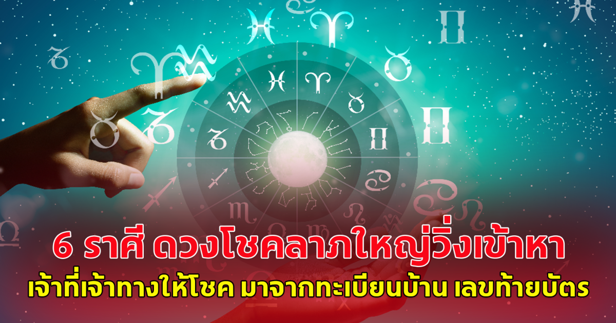 6 ราศี ดวงโชคลาภใหญ่วิ่งเข้าหา เจ้าที่เจ้าทางให้โชค มาจากทะเบียนบ้าน เลขท้ายบัตร