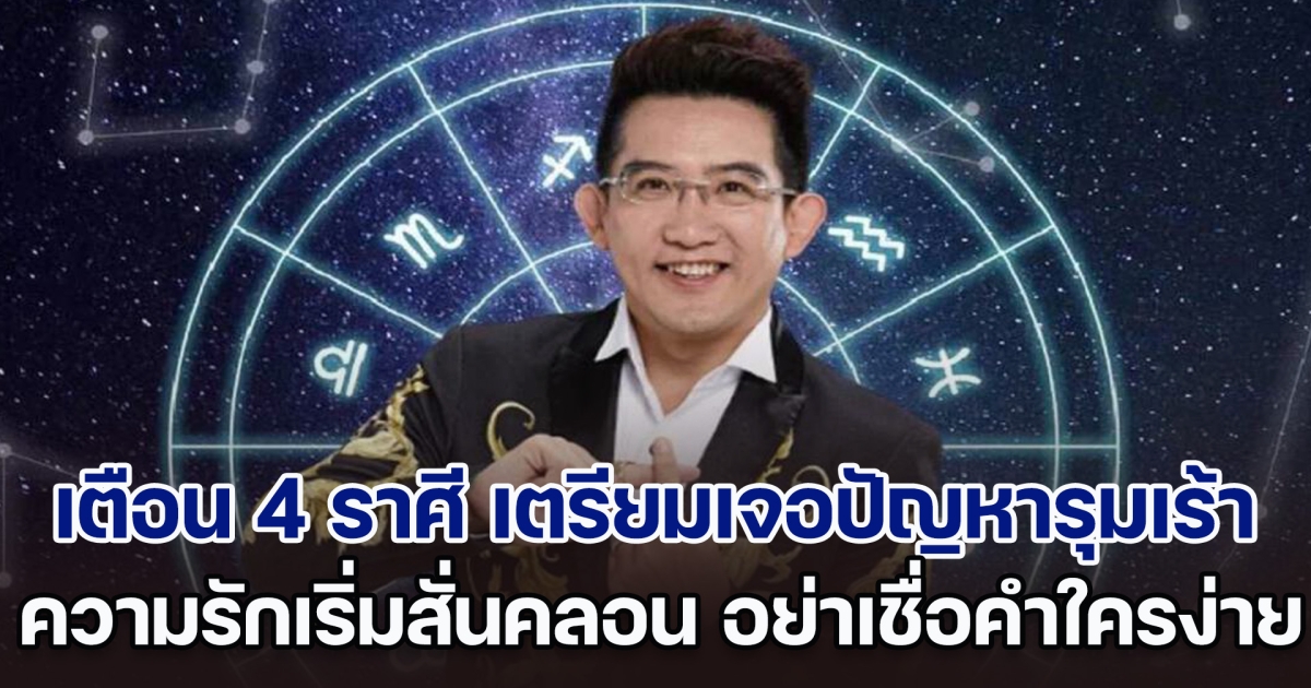 น้ำตาตก อ.คฑา เตือน 4 ราศี เตรียมเจอปัญหารุมเร้า ความรักเริ่มสั่นคลอน อย่าเชื่อคำใครง่าย ๆ