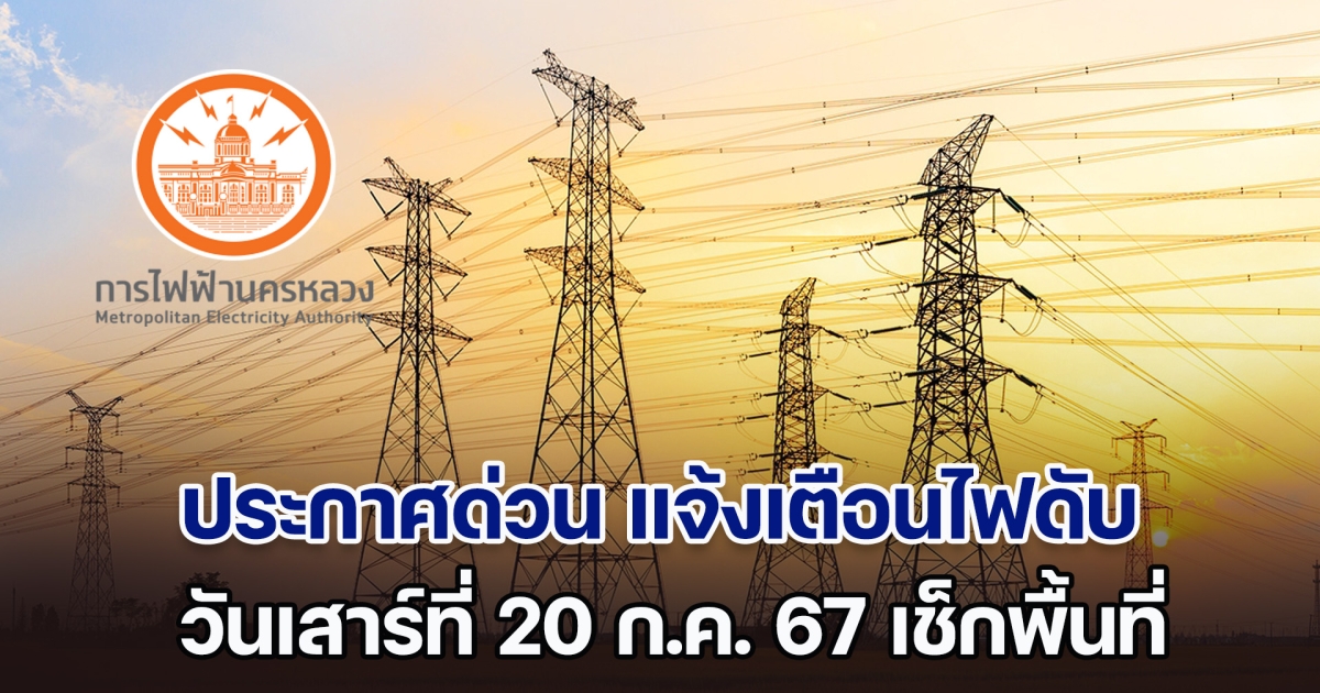 ประกาศด่วน วันเสาร์ที่ 20 ก.ค. 67 แจ้งเตือนไฟดับ ทั้งหมด 13 พื้นที่