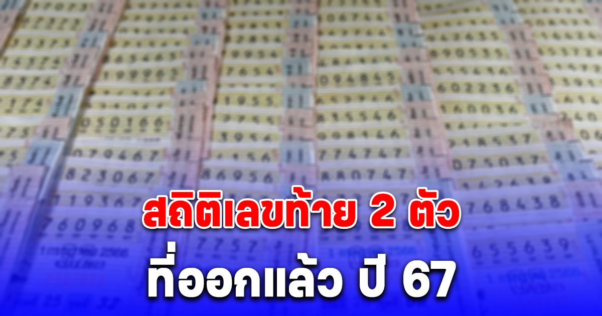 เซฟเก็บไว้เลย สถิติเลขท้าย 2 ตัวที่ออกแล้ว ปี 67 มีเลขออกซ้ำ