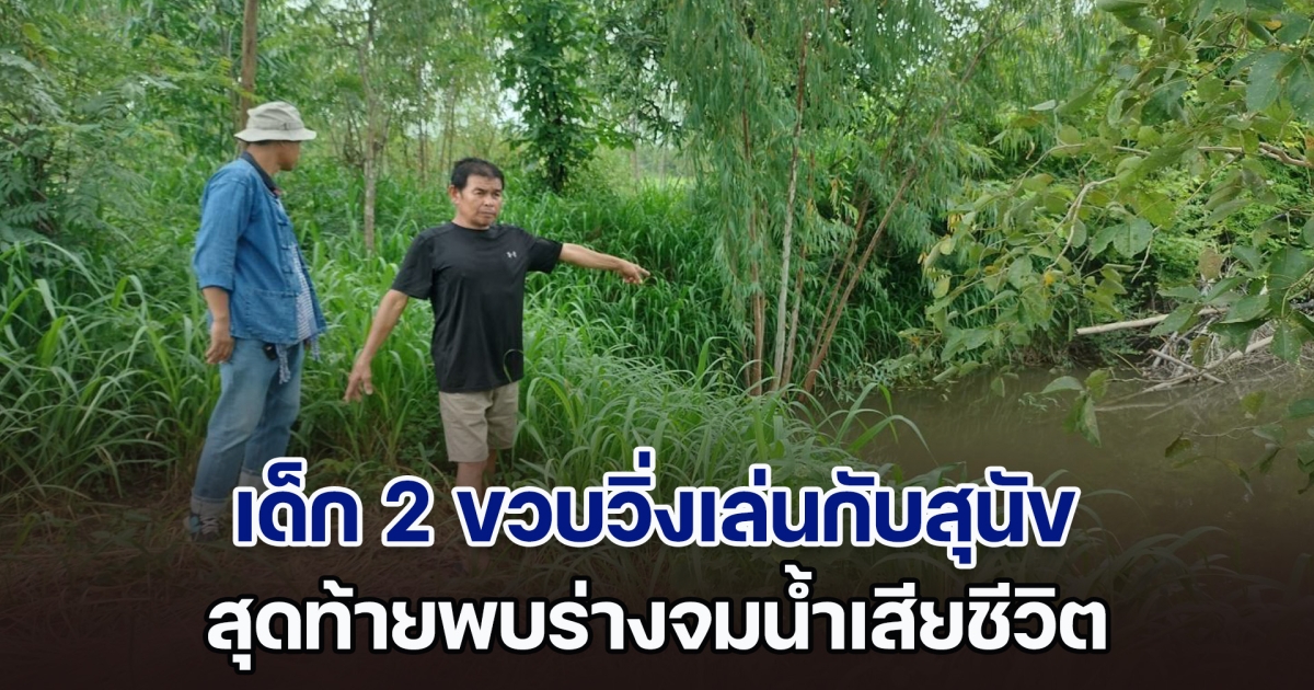 สลดใจ! เด็กชายวัย 2 ขวบวิ่งเล่นกับสุนัข สุดท้ายพบจมน้ำเสียชีวิต