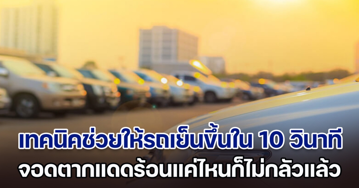 เทคนิคช่วยให้รถเย็นขึ้นใน 10 วินาที จอดตากแดดร้อนแค่ไหนก็ไม่กลัวแล้ว